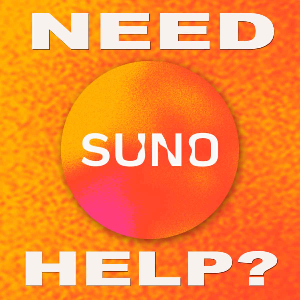 NEED SUNO HELP?