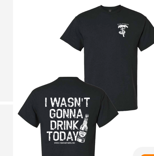 I Wasn't Gonna Drink Today T-shirt
